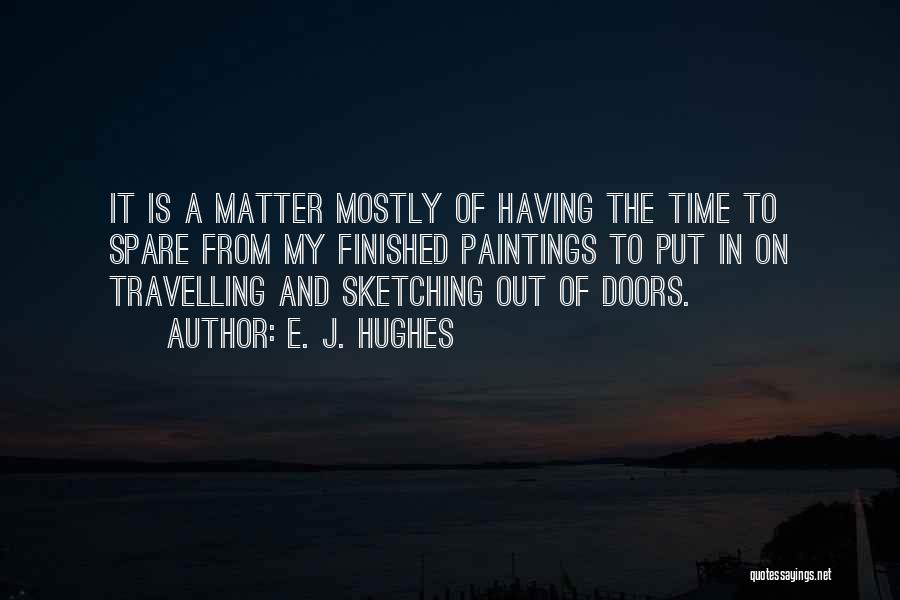 E. J. Hughes Quotes: It Is A Matter Mostly Of Having The Time To Spare From My Finished Paintings To Put In On Travelling