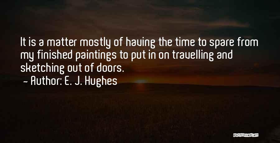 E. J. Hughes Quotes: It Is A Matter Mostly Of Having The Time To Spare From My Finished Paintings To Put In On Travelling