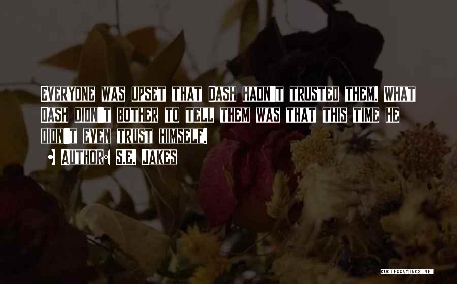 S.E. Jakes Quotes: Everyone Was Upset That Dash Hadn't Trusted Them. What Dash Didn't Bother To Tell Them Was That This Time He