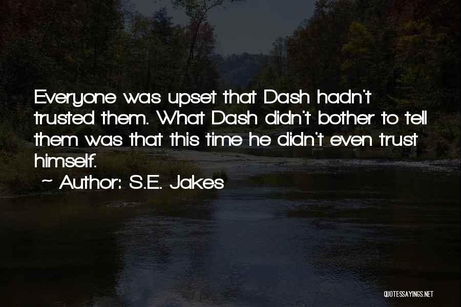 S.E. Jakes Quotes: Everyone Was Upset That Dash Hadn't Trusted Them. What Dash Didn't Bother To Tell Them Was That This Time He