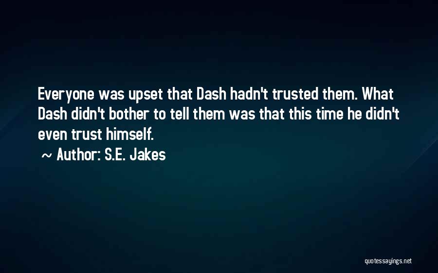 S.E. Jakes Quotes: Everyone Was Upset That Dash Hadn't Trusted Them. What Dash Didn't Bother To Tell Them Was That This Time He