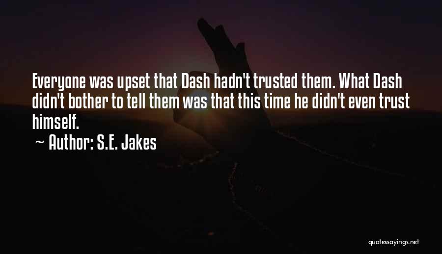 S.E. Jakes Quotes: Everyone Was Upset That Dash Hadn't Trusted Them. What Dash Didn't Bother To Tell Them Was That This Time He
