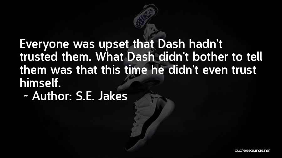 S.E. Jakes Quotes: Everyone Was Upset That Dash Hadn't Trusted Them. What Dash Didn't Bother To Tell Them Was That This Time He