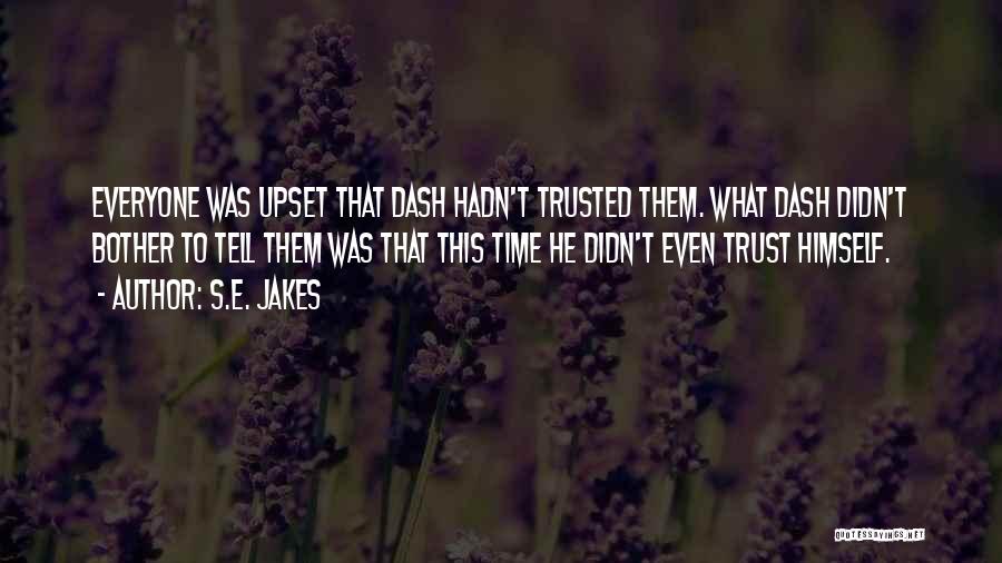 S.E. Jakes Quotes: Everyone Was Upset That Dash Hadn't Trusted Them. What Dash Didn't Bother To Tell Them Was That This Time He