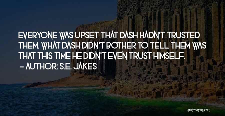 S.E. Jakes Quotes: Everyone Was Upset That Dash Hadn't Trusted Them. What Dash Didn't Bother To Tell Them Was That This Time He