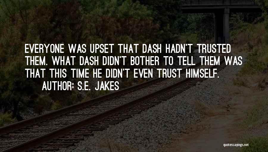 S.E. Jakes Quotes: Everyone Was Upset That Dash Hadn't Trusted Them. What Dash Didn't Bother To Tell Them Was That This Time He