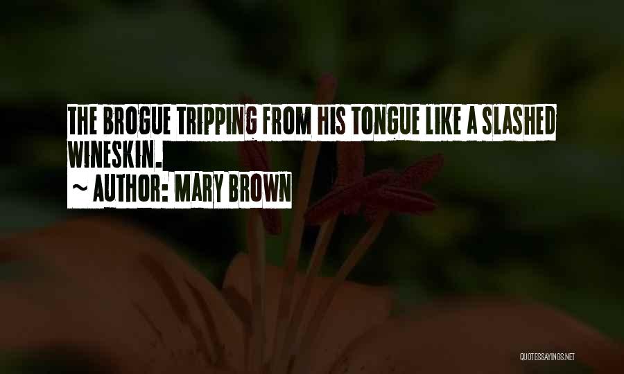 Mary Brown Quotes: The Brogue Tripping From His Tongue Like A Slashed Wineskin.