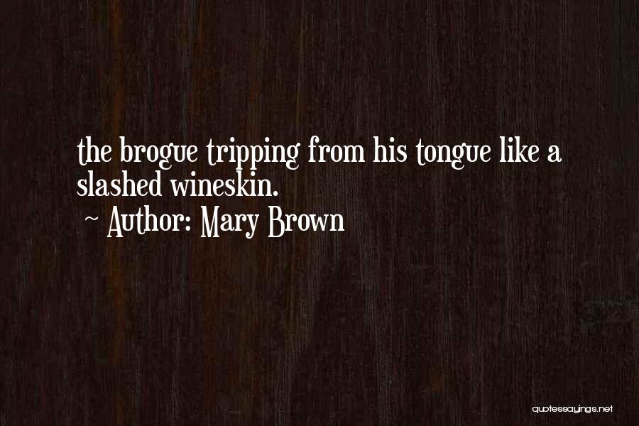 Mary Brown Quotes: The Brogue Tripping From His Tongue Like A Slashed Wineskin.