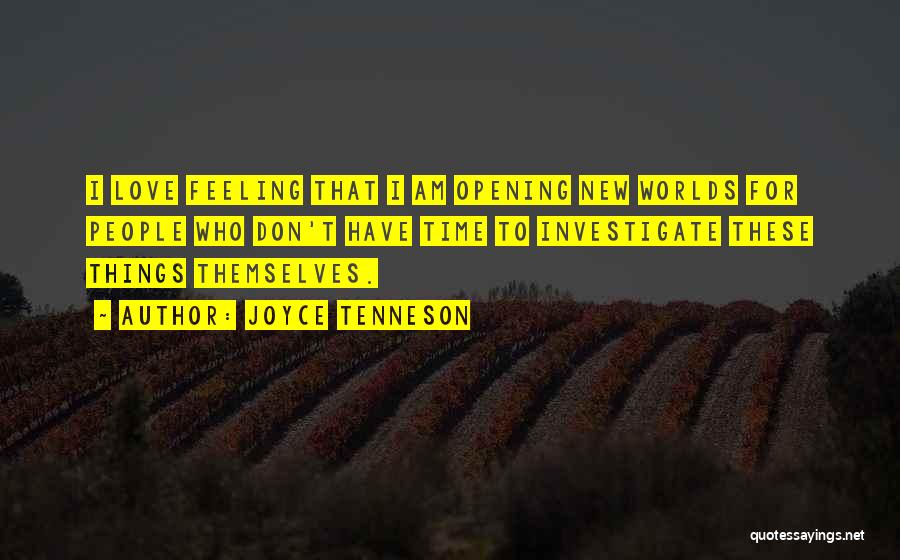 Joyce Tenneson Quotes: I Love Feeling That I Am Opening New Worlds For People Who Don't Have Time To Investigate These Things Themselves.