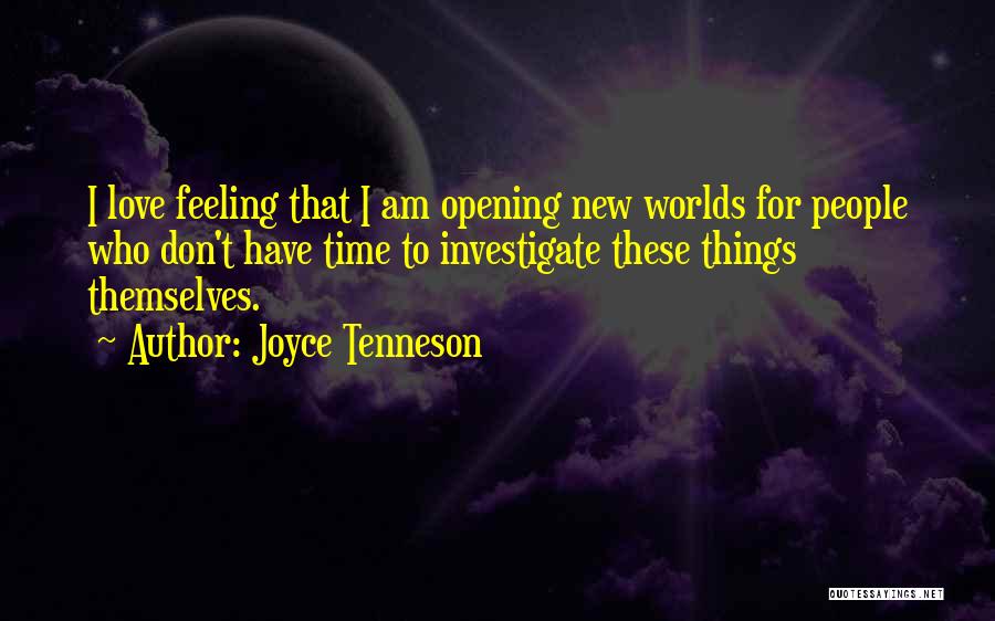 Joyce Tenneson Quotes: I Love Feeling That I Am Opening New Worlds For People Who Don't Have Time To Investigate These Things Themselves.