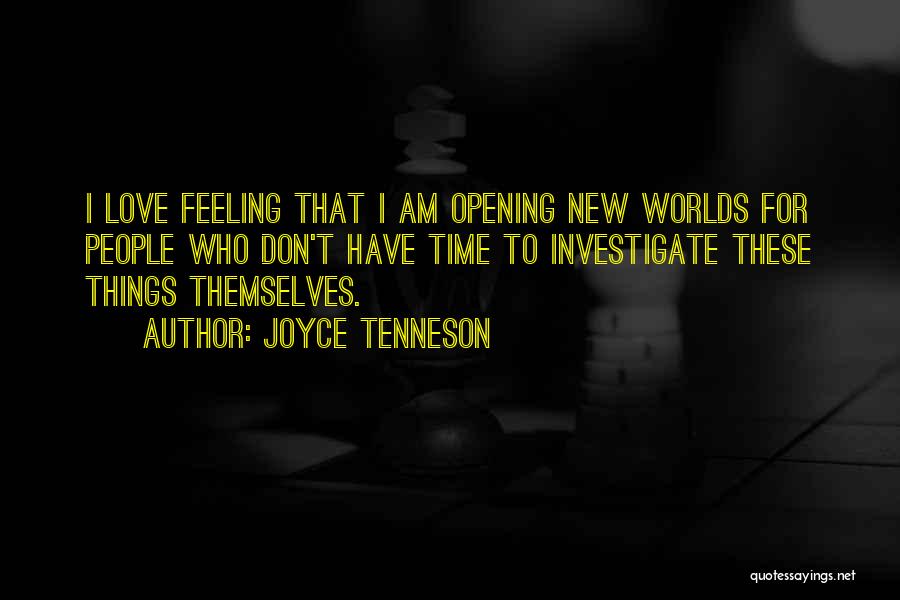 Joyce Tenneson Quotes: I Love Feeling That I Am Opening New Worlds For People Who Don't Have Time To Investigate These Things Themselves.