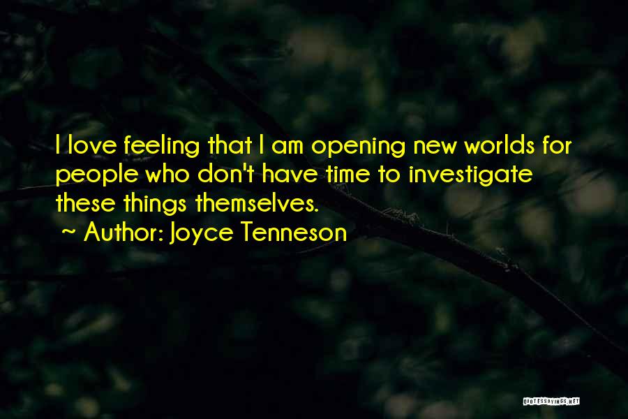 Joyce Tenneson Quotes: I Love Feeling That I Am Opening New Worlds For People Who Don't Have Time To Investigate These Things Themselves.