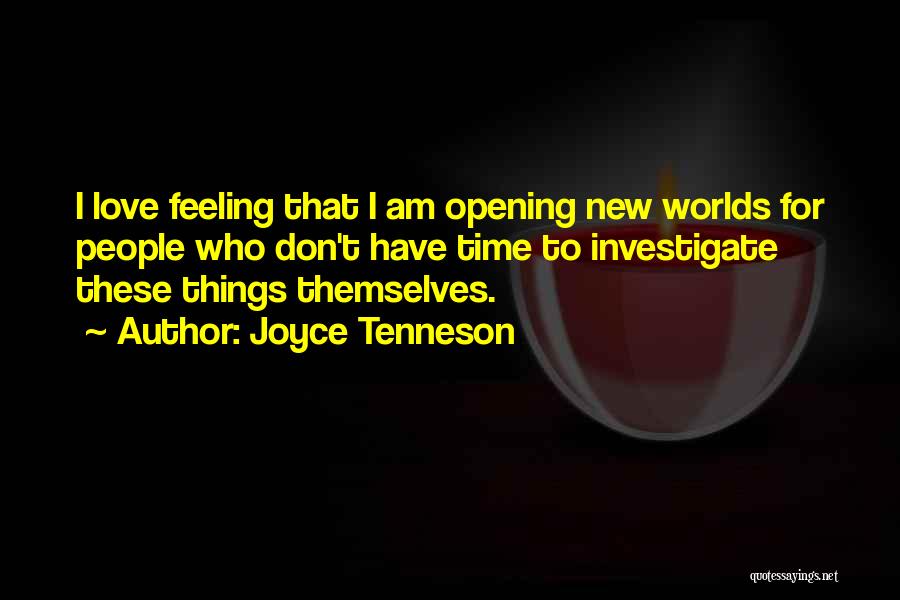 Joyce Tenneson Quotes: I Love Feeling That I Am Opening New Worlds For People Who Don't Have Time To Investigate These Things Themselves.