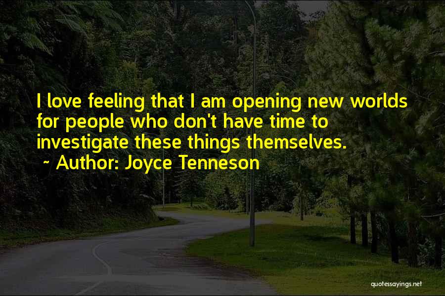 Joyce Tenneson Quotes: I Love Feeling That I Am Opening New Worlds For People Who Don't Have Time To Investigate These Things Themselves.