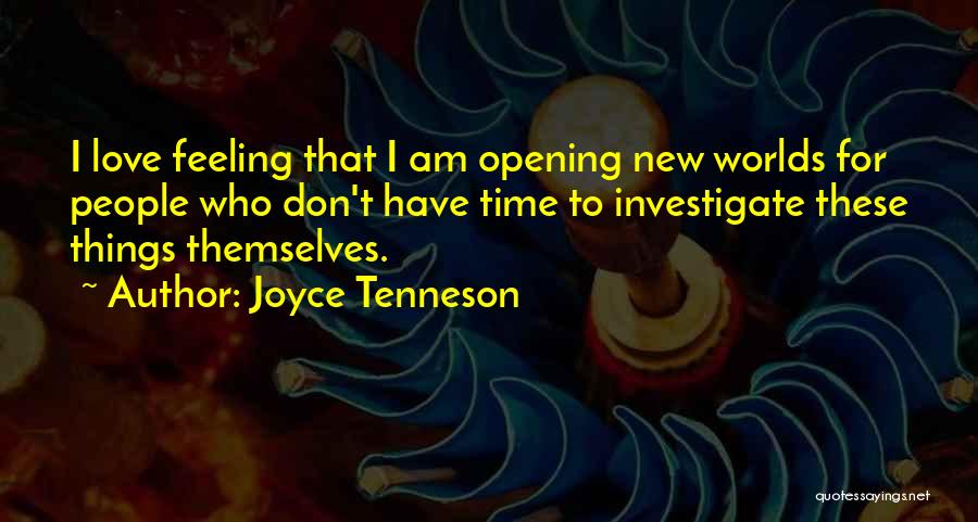 Joyce Tenneson Quotes: I Love Feeling That I Am Opening New Worlds For People Who Don't Have Time To Investigate These Things Themselves.