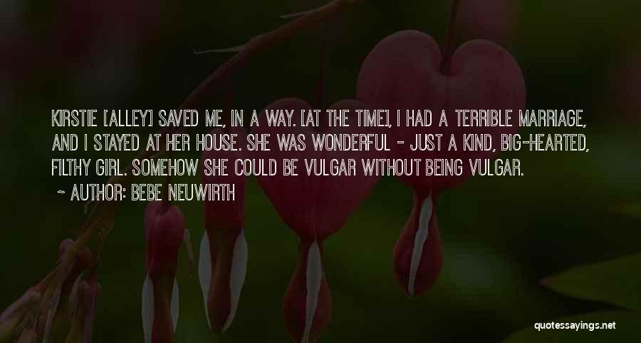 Bebe Neuwirth Quotes: Kirstie [alley] Saved Me, In A Way. [at The Time], I Had A Terrible Marriage, And I Stayed At Her