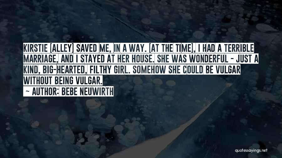 Bebe Neuwirth Quotes: Kirstie [alley] Saved Me, In A Way. [at The Time], I Had A Terrible Marriage, And I Stayed At Her