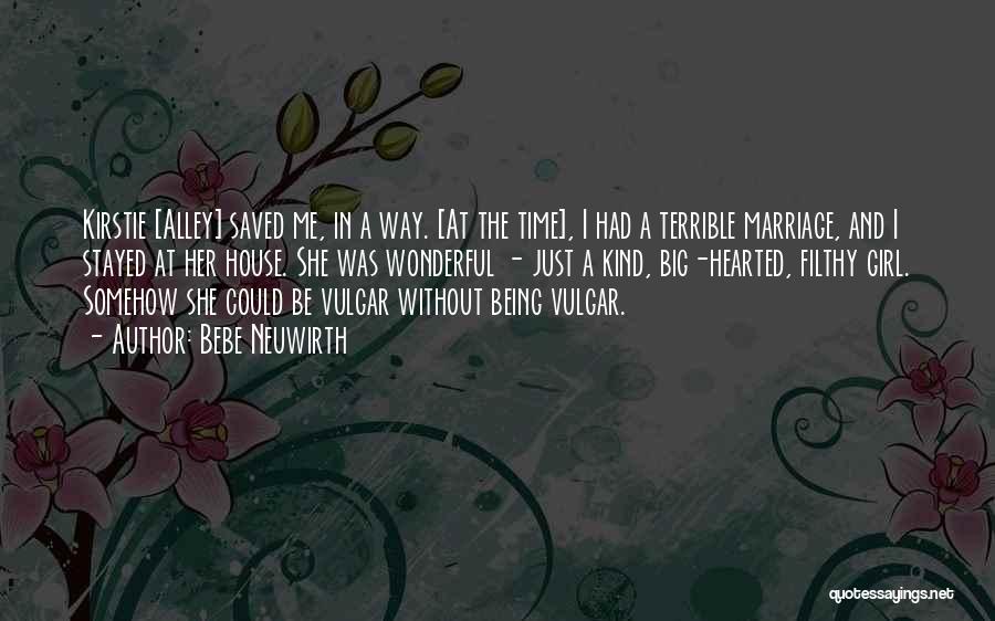 Bebe Neuwirth Quotes: Kirstie [alley] Saved Me, In A Way. [at The Time], I Had A Terrible Marriage, And I Stayed At Her