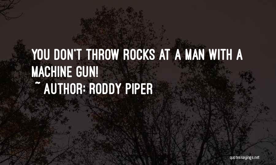 Roddy Piper Quotes: You Don't Throw Rocks At A Man With A Machine Gun!