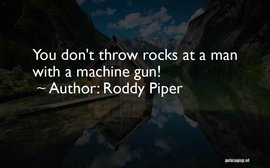 Roddy Piper Quotes: You Don't Throw Rocks At A Man With A Machine Gun!