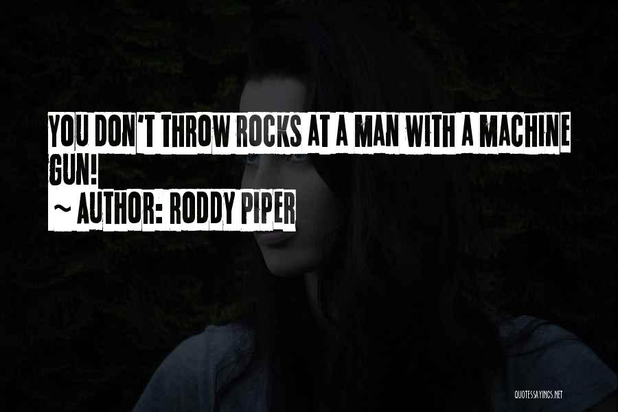 Roddy Piper Quotes: You Don't Throw Rocks At A Man With A Machine Gun!