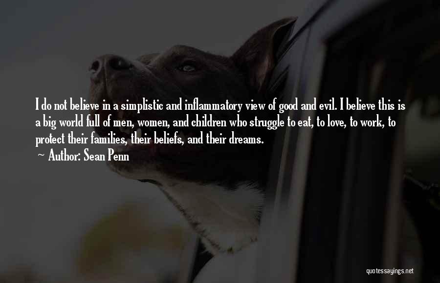 Sean Penn Quotes: I Do Not Believe In A Simplistic And Inflammatory View Of Good And Evil. I Believe This Is A Big