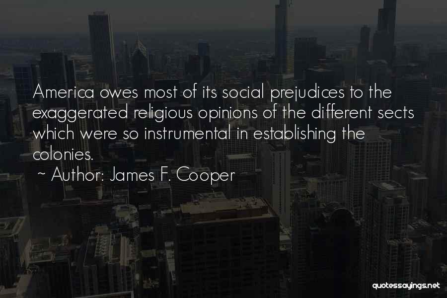 James F. Cooper Quotes: America Owes Most Of Its Social Prejudices To The Exaggerated Religious Opinions Of The Different Sects Which Were So Instrumental