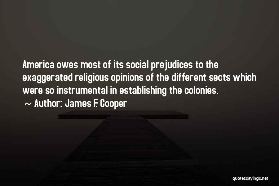 James F. Cooper Quotes: America Owes Most Of Its Social Prejudices To The Exaggerated Religious Opinions Of The Different Sects Which Were So Instrumental