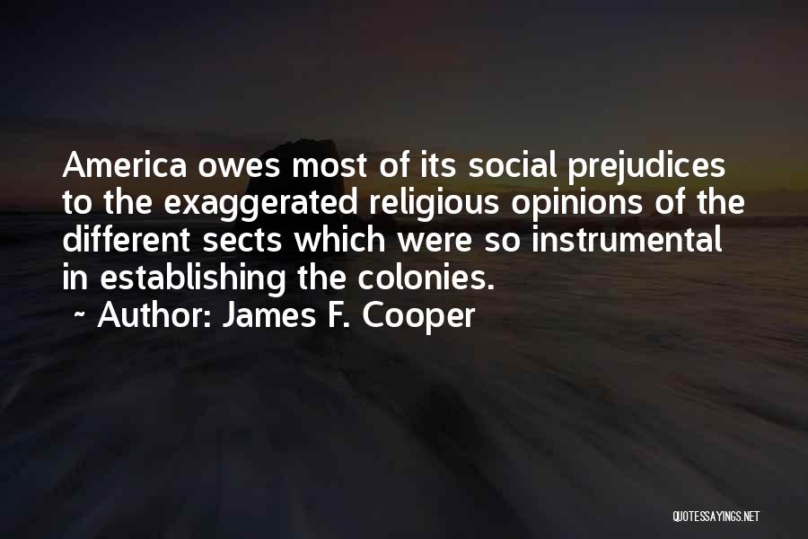 James F. Cooper Quotes: America Owes Most Of Its Social Prejudices To The Exaggerated Religious Opinions Of The Different Sects Which Were So Instrumental