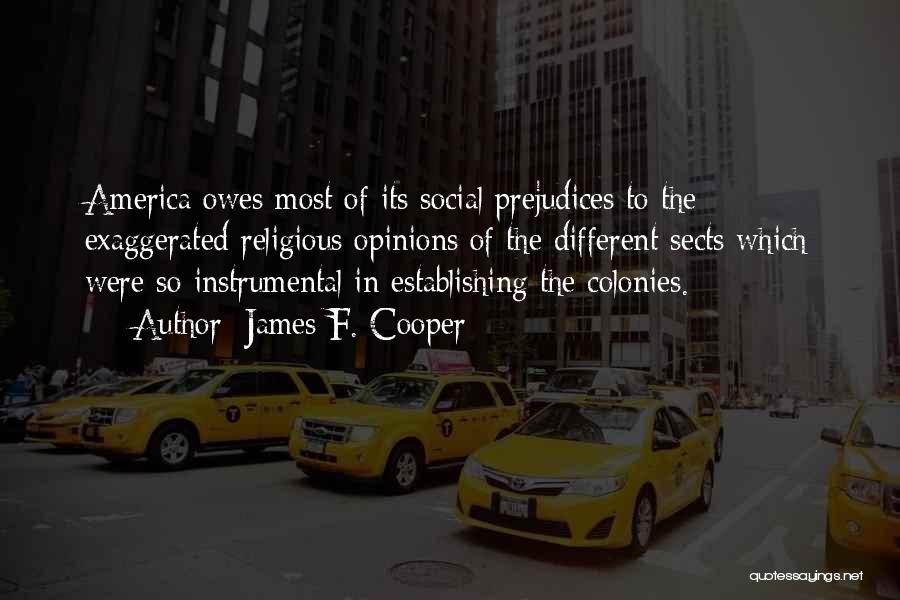 James F. Cooper Quotes: America Owes Most Of Its Social Prejudices To The Exaggerated Religious Opinions Of The Different Sects Which Were So Instrumental