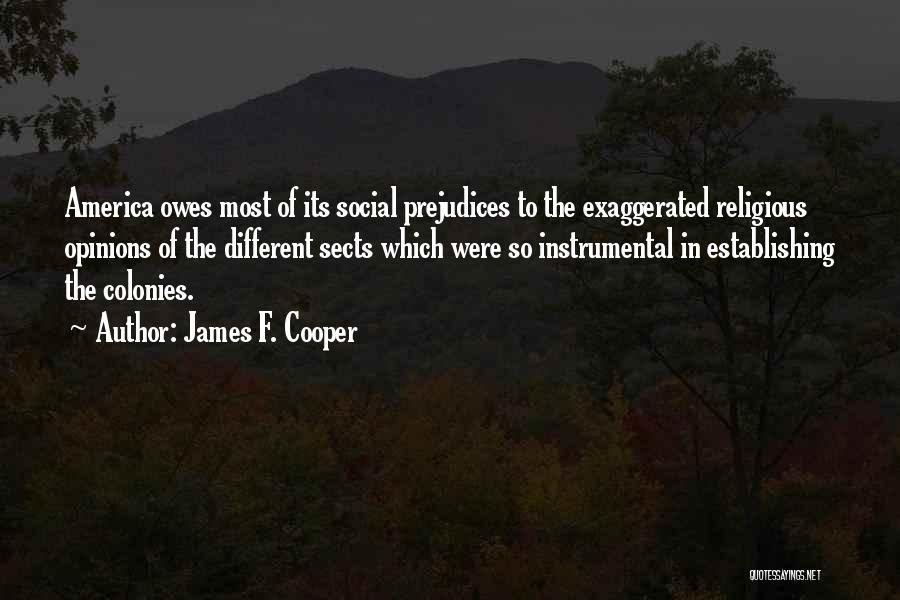 James F. Cooper Quotes: America Owes Most Of Its Social Prejudices To The Exaggerated Religious Opinions Of The Different Sects Which Were So Instrumental