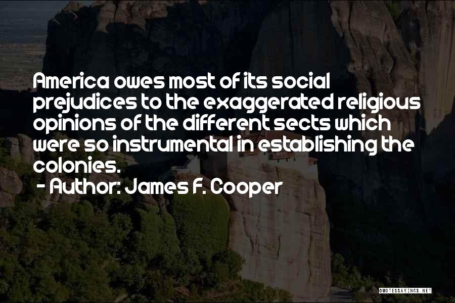 James F. Cooper Quotes: America Owes Most Of Its Social Prejudices To The Exaggerated Religious Opinions Of The Different Sects Which Were So Instrumental