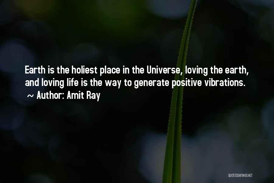 Amit Ray Quotes: Earth Is The Holiest Place In The Universe, Loving The Earth, And Loving Life Is The Way To Generate Positive