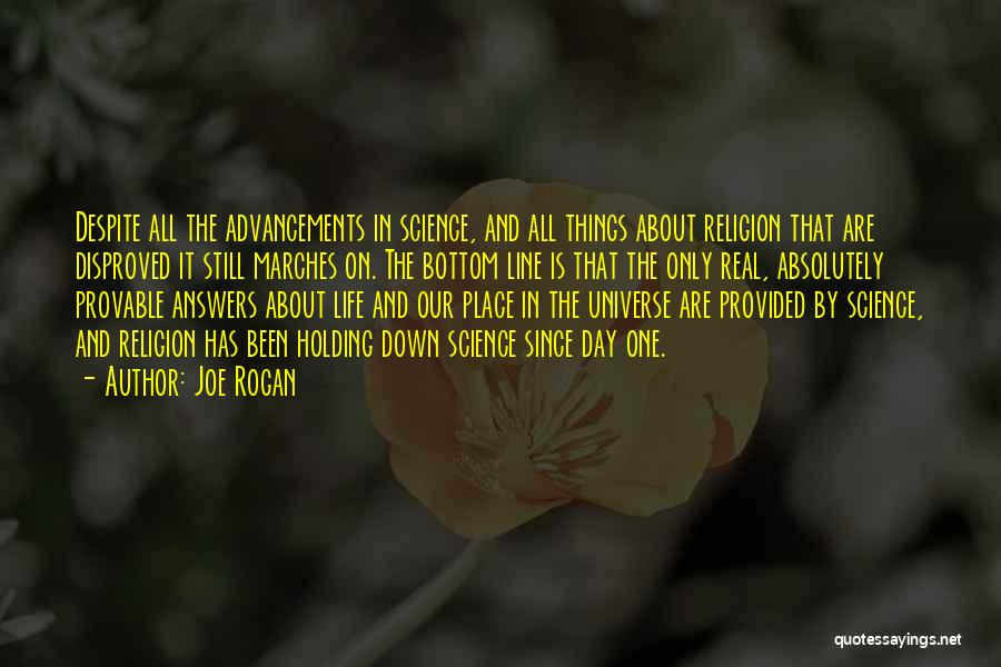 Joe Rogan Quotes: Despite All The Advancements In Science, And All Things About Religion That Are Disproved It Still Marches On. The Bottom