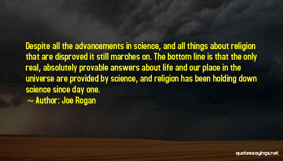 Joe Rogan Quotes: Despite All The Advancements In Science, And All Things About Religion That Are Disproved It Still Marches On. The Bottom