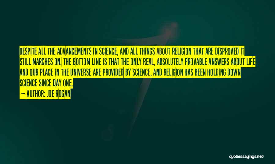 Joe Rogan Quotes: Despite All The Advancements In Science, And All Things About Religion That Are Disproved It Still Marches On. The Bottom