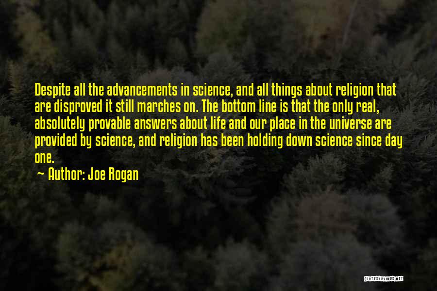 Joe Rogan Quotes: Despite All The Advancements In Science, And All Things About Religion That Are Disproved It Still Marches On. The Bottom