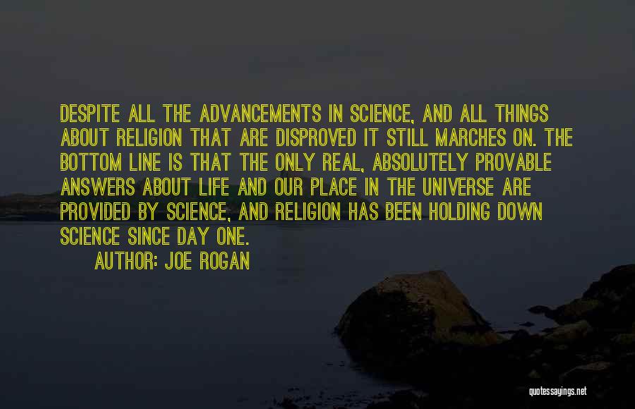 Joe Rogan Quotes: Despite All The Advancements In Science, And All Things About Religion That Are Disproved It Still Marches On. The Bottom