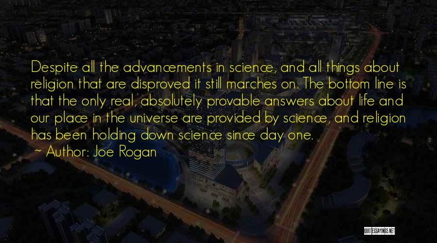 Joe Rogan Quotes: Despite All The Advancements In Science, And All Things About Religion That Are Disproved It Still Marches On. The Bottom