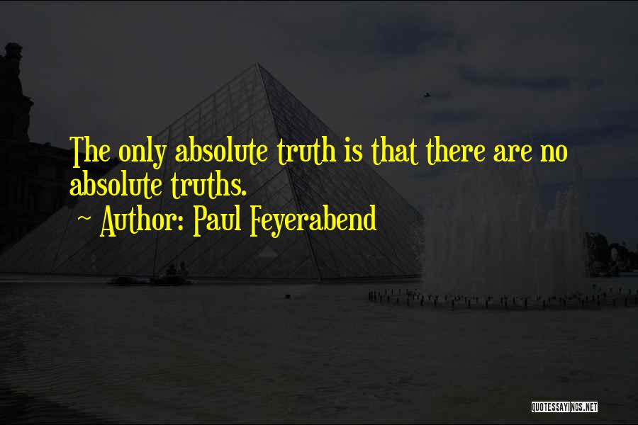 Paul Feyerabend Quotes: The Only Absolute Truth Is That There Are No Absolute Truths.