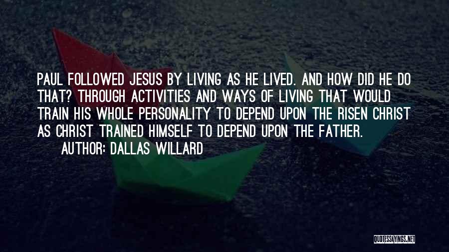 Dallas Willard Quotes: Paul Followed Jesus By Living As He Lived. And How Did He Do That? Through Activities And Ways Of Living