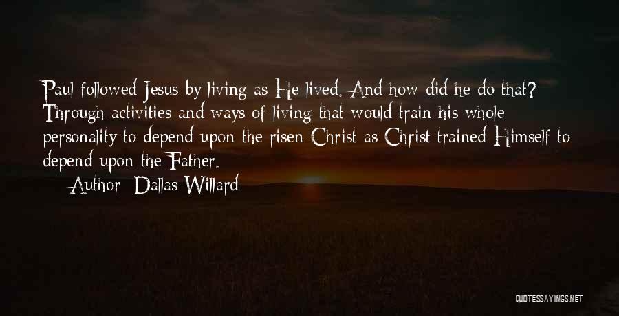 Dallas Willard Quotes: Paul Followed Jesus By Living As He Lived. And How Did He Do That? Through Activities And Ways Of Living