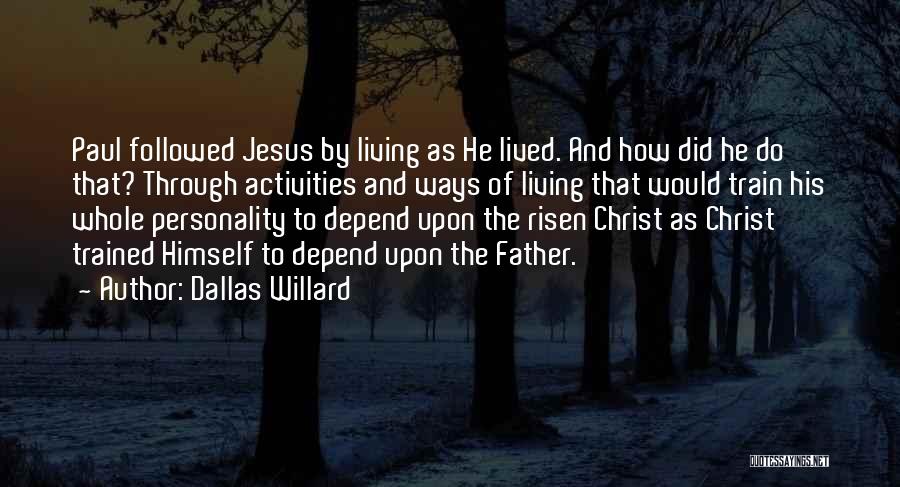 Dallas Willard Quotes: Paul Followed Jesus By Living As He Lived. And How Did He Do That? Through Activities And Ways Of Living