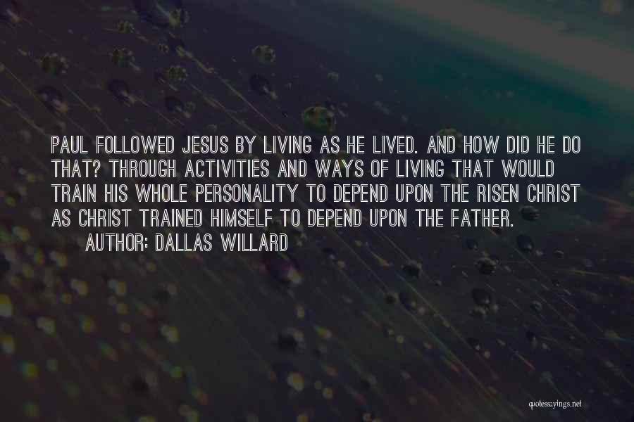 Dallas Willard Quotes: Paul Followed Jesus By Living As He Lived. And How Did He Do That? Through Activities And Ways Of Living