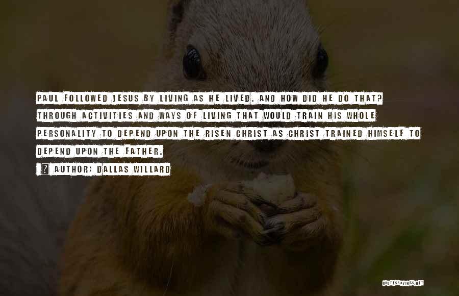 Dallas Willard Quotes: Paul Followed Jesus By Living As He Lived. And How Did He Do That? Through Activities And Ways Of Living