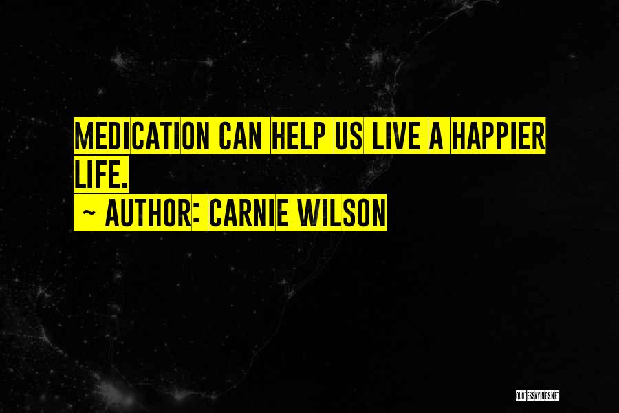 Carnie Wilson Quotes: Medication Can Help Us Live A Happier Life.