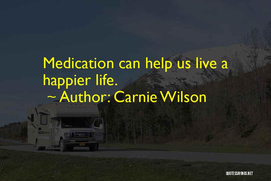 Carnie Wilson Quotes: Medication Can Help Us Live A Happier Life.