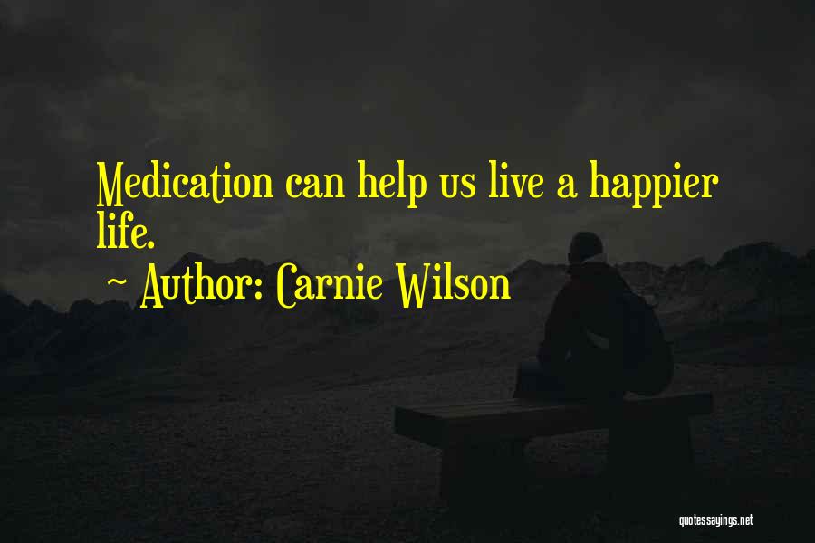 Carnie Wilson Quotes: Medication Can Help Us Live A Happier Life.