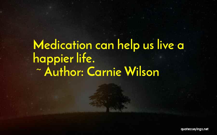 Carnie Wilson Quotes: Medication Can Help Us Live A Happier Life.