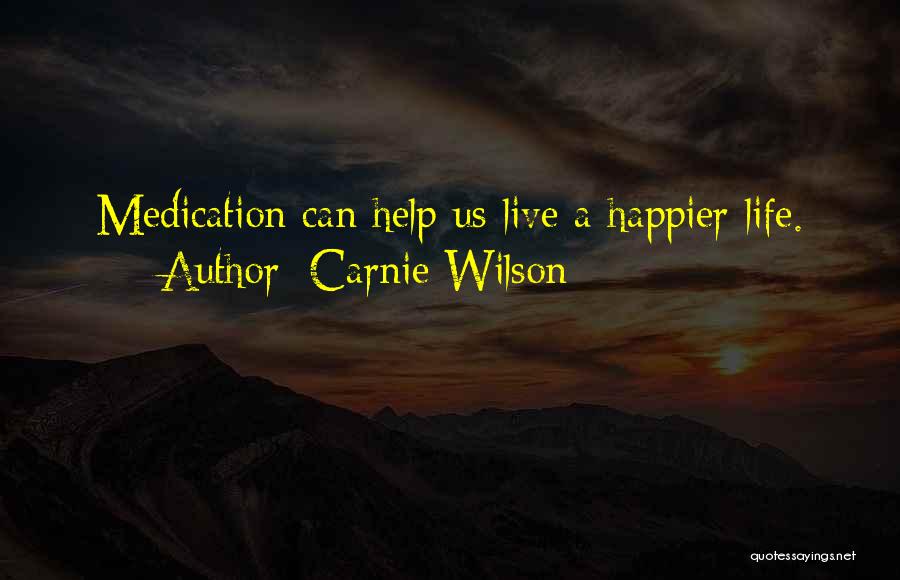 Carnie Wilson Quotes: Medication Can Help Us Live A Happier Life.